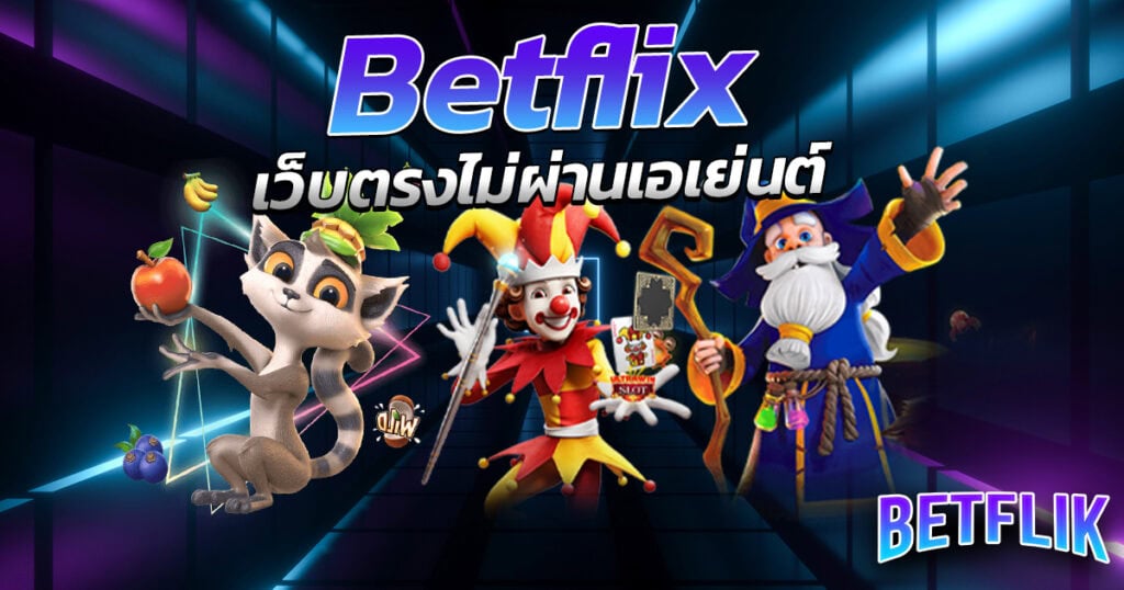 Betflix เว็บตรงไม่ผ่านเอเย่นต์